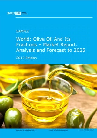 Copyright © IndexBox, 2017 e-mail: info@indexbox.co.uk www.indexbox.co.uk
SAMPLE
World: Olive Oil And Its
Fractions – Market Report.
Analysis and Forecast to 2025
2017 Edition
 