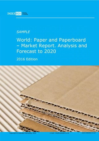 Copyright © IndexBox Marketing, 2016 e-mail: info@indexbox.co.uk www.indexbox.co.uk
SAMPLE
World: Paper and Paperboard
– Market Report. Analysis and
Forecast to 2020
2016 Edition
 