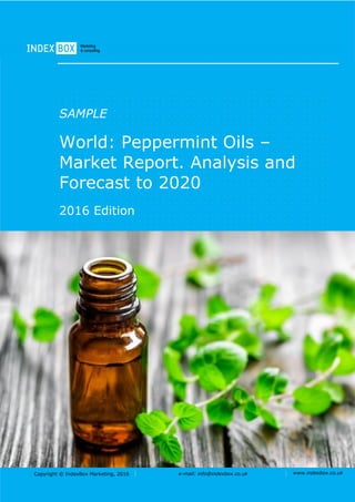 Copyright © IndexBox Marketing, 2016 e-mail: info@indexbox.co.uk www.indexbox.co.uk
SAMPLE
World: Peppermint Oils –
Market Report. Analysis and
Forecast to 2020
2016 Edition
 