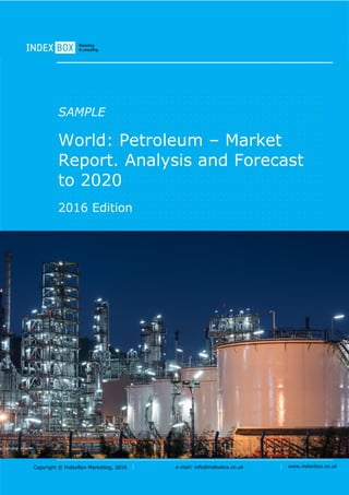 Copyright © IndexBox Marketing, 2016 e-mail: info@indexbox.co.uk www.indexbox.co.uk
SAMPLE
World: Petroleum – Market
Report. Analysis and Forecast
to 2020
2016 Edition
 
