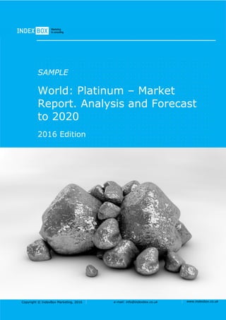 Copyright © IndexBox Marketing, 2016 e-mail: info@indexbox.co.uk www.indexbox.co.uk
SAMPLE
World: Platinum – Market
Report. Analysis and Forecast
to 2020
2016 Edition
 