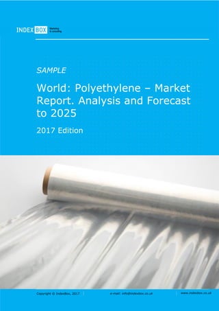 Copyright © IndexBox, 2017 e-mail: info@indexbox.co.uk www.indexbox.co.uk
SAMPLE
World: Polyethylene – Market
Report. Analysis and Forecast
to 2025
2017 Edition
 