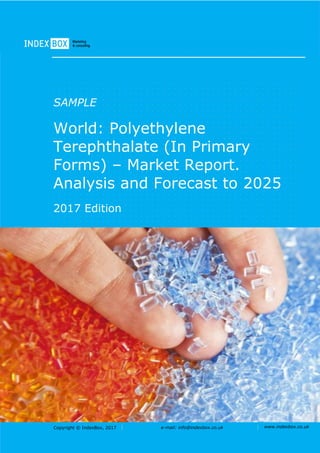 Copyright © IndexBox, 2017 e-mail: info@indexbox.co.uk www.indexbox.co.uk
SAMPLE
World: Polyethylene
Terephthalate (In Primary
Forms) – Market Report.
Analysis and Forecast to 2025
2017 Edition
 