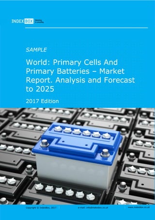 Copyright © IndexBox, 2017 e-mail: info@indexbox.co.uk www.indexbox.co.uk
SAMPLE
World: Primary Cells And
Primary Batteries – Market
Report. Analysis and Forecast
to 2025
2017 Edition
 