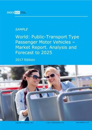 Copyright © IndexBox, 2017 e-mail: info@indexbox.co.uk www.indexbox.co.uk
SAMPLE
World: Public-Transport Type
Passenger Motor Vehicles –
Market Report. Analysis and
Forecast to 2025
2017 Edition
 