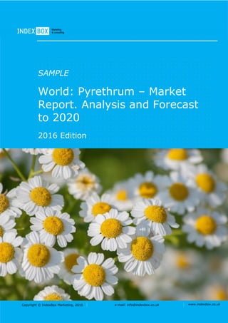 Copyright © IndexBox, 2017 e-mail: info@indexbox.co.uk www.indexbox.co.uk
SAMPLE
World: Pyrethrum – Market
Report. Analysis and Forecast
to 2025
2017 Edition
 