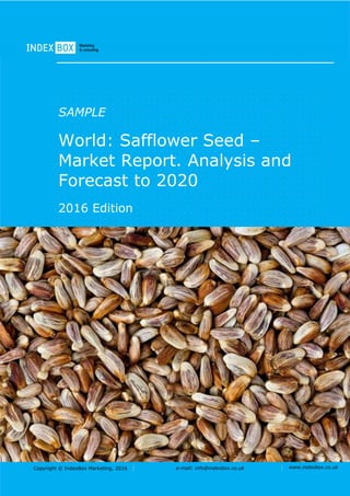 Copyright © IndexBox Marketing, 2016 e-mail: info@indexbox.co.uk www.indexbox.co.uk
SAMPLE
World: Safflower Seed –
Market Report. Analysis and
Forecast to 2020
2016 Edition
 
