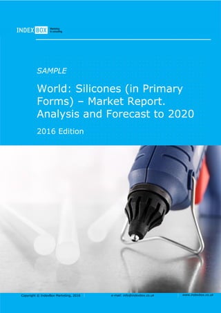 Copyright © IndexBox Marketing, 2016 e-mail: info@indexbox.co.uk www.indexbox.co.uk
SAMPLE
World: Silicones (in Primary
Forms) – Market Report.
Analysis and Forecast to 2020
2016 Edition
 