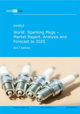 Copyright © IndexBox, 2017 e-mail: info@indexbox.co.uk www.indexbox.co.uk
SAMPLE
World: Sparking Plugs –
Market Report. Analysis and
Forecast to 2025
2017 Edition
 