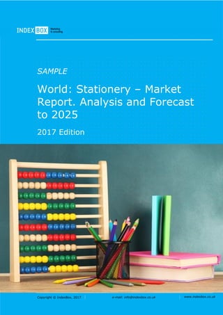 Copyright © IndexBox, 2017 e-mail: info@indexbox.co.uk www.indexbox.co.uk
SAMPLE
World: Stationery – Market
Report. Analysis and Forecast
to 2025
2017 Edition
 