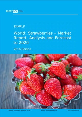 Copyright © IndexBox, 2017 e-mail: info@indexbox.co.uk www.indexbox.co.uk
SAMPLE
World: Strawberries – Market
Report. Analysis and Forecast
to 2025
2017 Edition
 