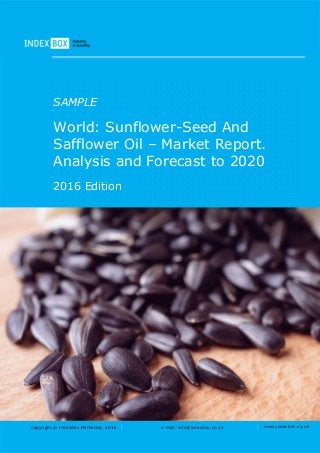 Copyright © IndexBox Marketing, 2016 e-mail: info@indexbox.co.uk www.indexbox.co.uk
SAMPLE
World: Sunflower-Seed And
Safflower Oil – Market Report.
Analysis and Forecast to 2020
2016 Edition
 
