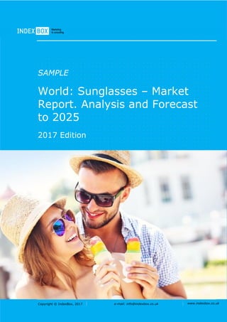 Copyright © IndexBox, 2017 e-mail: info@indexbox.co.uk www.indexbox.co.uk
SAMPLE
World: Sunglasses – Market
Report. Analysis and Forecast
to 2025
2017 Edition
 