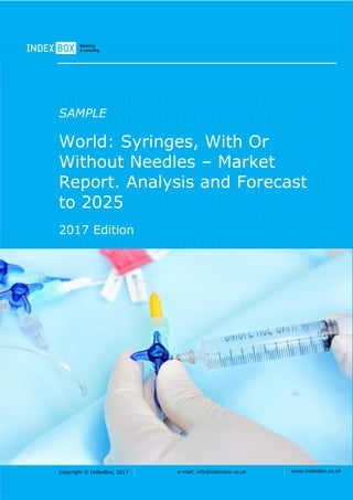 Copyright © IndexBox, 2017 e-mail: info@indexbox.co.uk www.indexbox.co.uk
SAMPLE
World: Syringes, With Or
Without Needles – Market
Report. Analysis and Forecast
to 2025
2017 Edition
 