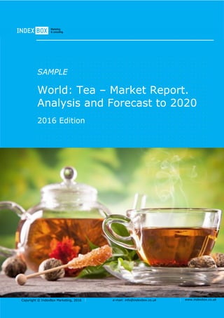 Copyright © IndexBox, 2017 e-mail: info@indexbox.co.uk www.indexbox.co.uk
SAMPLE
World: Tea – Market Report.
Analysis and Forecast to 2025
2017 Edition
 