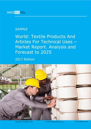 Copyright © IndexBox, 2017 e-mail: info@indexbox.co.uk www.indexbox.co.uk
SAMPLE
World: Textile Products And
Articles For Technical Uses –
Market Report. Analysis and
Forecast to 2025
2017 Edition
 