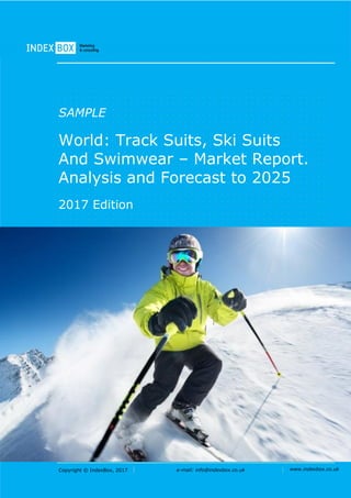 Copyright © IndexBox, 2017 e-mail: info@indexbox.co.uk www.indexbox.co.uk
SAMPLE
World: Track Suits, Ski Suits
And Swimwear – Market Report.
Analysis and Forecast to 2025
2017 Edition
 