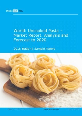 Copyright © IndexBox Marketing, 2015 e-mail: info@indexbox.ru www.indexbox.ruCopyright © IndexBox Marketing, 2015 e-mail: info@indexbox.co.uk www.indexbox.co.uk
World: Uncooked Pasta –
Market Report. Analysis and
Forecast to 2020
2015 Edition | Sample Report
 