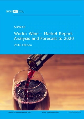 Copyright © IndexBox Marketing, 2016 e-mail: info@indexbox.co.uk www.indexbox.co.uk
SAMPLE
World: Wine – Market Report.
Analysis and Forecast to 2020
2016 Edition
 