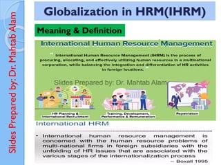 Slides
Prepared
by:
Dr.
Mahtab
Alam Globalization in HRM(IHRM)
Meaning & Definition
 