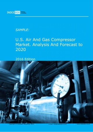 Copyright © IndexBox Marketing, 2016 e-mail: info@indexbox.co.uk www.indexbox.co.uk
SAMPLE:
U.S. Air And Gas Compressor
Market. Analysis And Forecast to
2020
2016 Edition
 