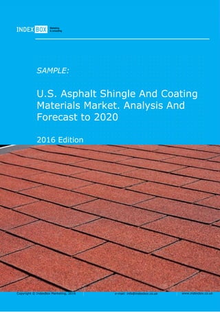 Copyright © IndexBox Marketing, 2016 e-mail: info@indexbox.co.uk www.indexbox.co.uk
SAMPLE:
U.S. Asphalt Shingle And Coating
Materials Market. Analysis And
Forecast to 2020
2016 Edition
 