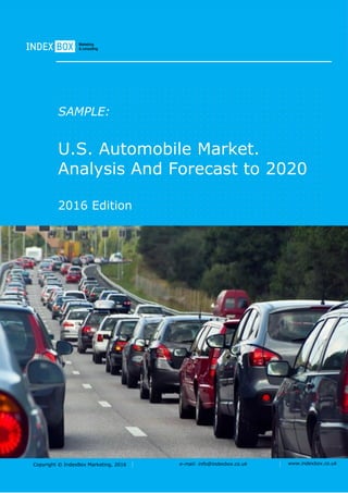 Copyright © IndexBox Marketing, 2016 e-mail: info@indexbox.co.uk www.indexbox.co.uk
SAMPLE:
U.S. Automobile Market.
Analysis And Forecast to 2020
2016 Edition
 