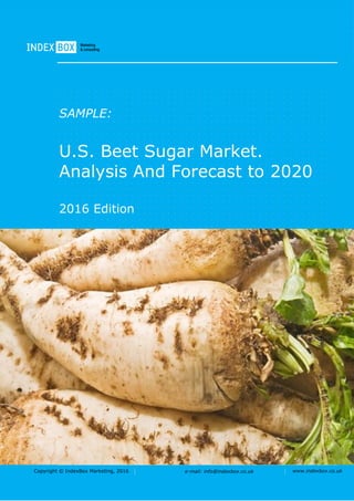 Copyright © IndexBox Marketing, 2016 e-mail: info@indexbox.co.uk www.indexbox.co.uk
SAMPLE:
U.S. Beet Sugar Market.
Analysis And Forecast to 2020
2016 Edition
 
