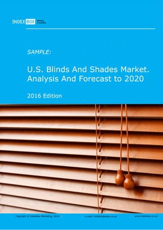 Copyright © IndexBox Marketing, 2016 e-mail: info@indexbox.co.uk www.indexbox.co.uk
SAMPLE:
U.S. Blinds And Shades Market.
Analysis And Forecast to 2020
2016 Edition
 