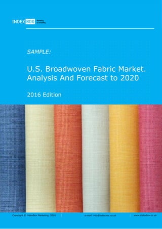 Copyright © IndexBox Marketing, 2016 e-mail: info@indexbox.co.uk www.indexbox.co.uk
SAMPLE:
U.S. Broadwoven Fabric Market.
Analysis And Forecast to 2020
2016 Edition
 