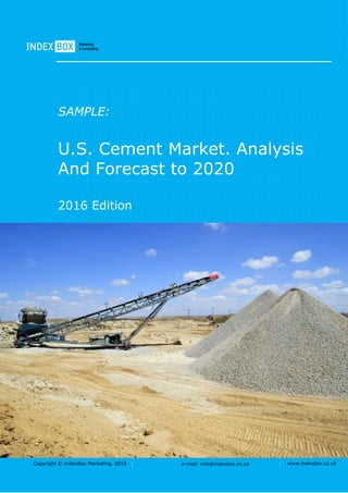 Copyright © IndexBox Marketing, 2015 e-mail: info@indexbox.ru www.indexbox.ruCopyright © IndexBox Marketing, 2016 e-mail: info@indexbox.co.uk www.indexbox.co.uk
SAMPLE:
U.S. Cement Market. Analysis
And Forecast to 2020
2016 Edition
 