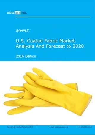 Copyright © IndexBox Marketing, 2016 e-mail: info@indexbox.co.uk www.indexbox.co.uk
SAMPLE:
U.S. Coated Fabric Market.
Analysis And Forecast to 2020
2016 Edition
 