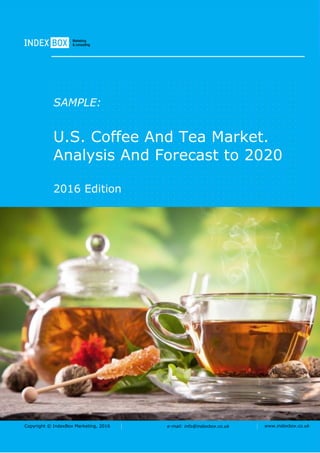 Copyright © IndexBox Marketing, 2016 e-mail: info@indexbox.co.uk www.indexbox.co.uk
SAMPLE:
U.S. Coffee And Tea Market.
Analysis And Forecast to 2020
2016 Edition
 
