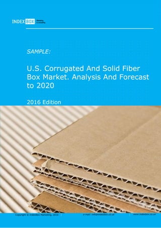 Copyright © IndexBox Marketing, 2016 e-mail: info@indexbox.co.uk www.indexbox.co.uk
SAMPLE:
U.S. Corrugated And Solid Fiber
Box Market. Analysis And Forecast
to 2020
2016 Edition
 