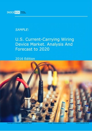Copyright © IndexBox Marketing, 2016 e-mail: info@indexbox.co.uk www.indexbox.co.uk
SAMPLE:
U.S. Current-Carrying Wiring
Device Market. Analysis And
Forecast to 2020
2016 Edition
 