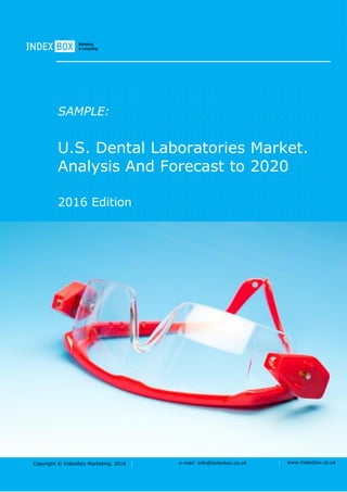 Copyright © IndexBox Marketing, 2016 e-mail: info@indexbox.co.uk www.indexbox.co.uk
SAMPLE:
U.S. Dental Laboratories Market.
Analysis And Forecast to 2020
2016 Edition
 