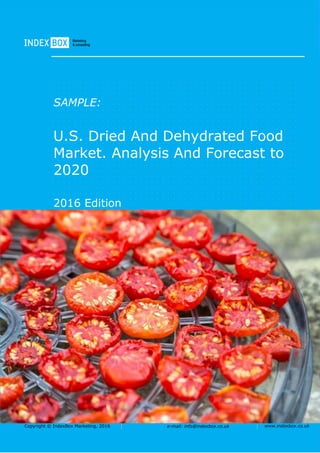 Copyright © IndexBox Marketing, 2016 e-mail: info@indexbox.co.uk www.indexbox.co.uk
SAMPLE:
U.S. Dried And Dehydrated Food
Market. Analysis And Forecast to
2020
2016 Edition
 