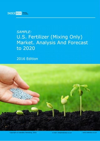 Copyright © IndexBox Marketing, 2016 e-mail: info@indexbox.co.uk www.indexbox.co.uk
SAMPLE:
U.S. Fertilizer (Mixing Only)
Market. Analysis And Forecast
to 2020
2016 Edition
 