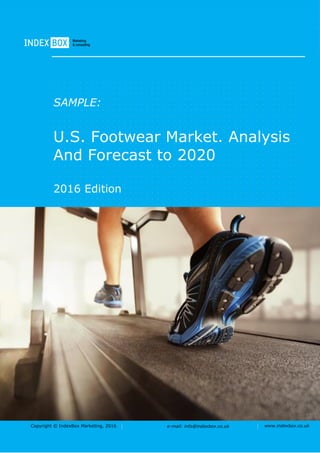 Copyright © IndexBox Marketing, 2016 e-mail: info@indexbox.co.uk www.indexbox.co.uk
SAMPLE:
U.S. Footwear Market. Analysis
And Forecast to 2020
2016 Edition
 