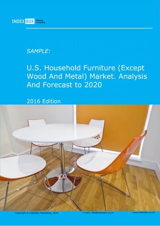 Copyright © IndexBox Marketing, 2016 e-mail: info@indexbox.co.uk www.indexbox.co.uk
SAMPLE:
U.S. Household Furniture (Except
Wood And Metal) Market. Analysis
And Forecast to 2020
2016 Edition
 