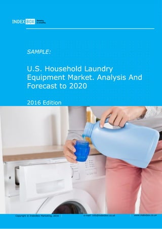 Copyright © IndexBox Marketing, 2016 e-mail: info@indexbox.co.uk www.indexbox.co.uk
SAMPLE:
U.S. Household Laundry
Equipment Market. Analysis And
Forecast to 2020
2016 Edition
 