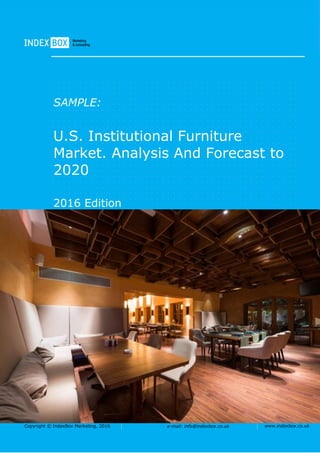 Copyright © IndexBox Marketing, 2016 e-mail: info@indexbox.co.uk www.indexbox.co.uk
SAMPLE:
U.S. Institutional Furniture
Market. Analysis And Forecast to
2020
2016 Edition
 