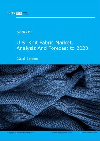 Copyright © IndexBox Marketing, 2016 e-mail: info@indexbox.co.uk www.indexbox.co.uk
SAMPLE:
U.S. Knit Fabric Market.
Analysis And Forecast to 2020
2016 Edition
 