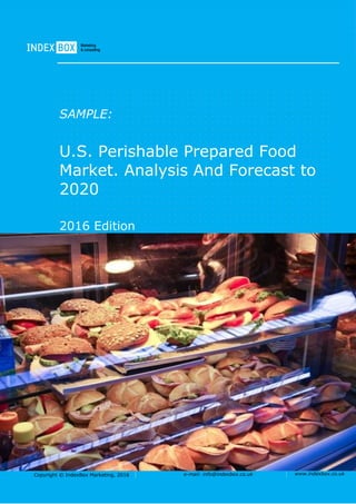 Copyright © IndexBox Marketing, 2016 e-mail: info@indexbox.co.uk www.indexbox.co.uk
SAMPLE:
U.S. Perishable Prepared Food
Market. Analysis And Forecast to
2020
2016 Edition
 