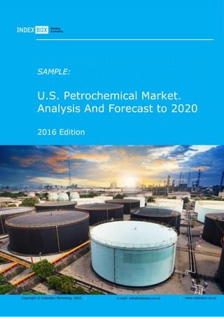 Copyright © IndexBox Marketing, 2016 e-mail: info@indexbox.co.uk www.indexbox.co.uk
SAMPLE:
U.S. Petrochemical Market.
Analysis And Forecast to 2020
2016 Edition
 