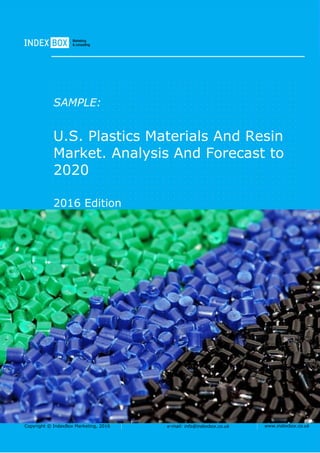 Copyright © IndexBox Marketing, 2016 e-mail: info@indexbox.co.uk www.indexbox.co.uk
SAMPLE:
U.S. Plastics Materials And Resin
Market. Analysis And Forecast to
2020
2016 Edition
 