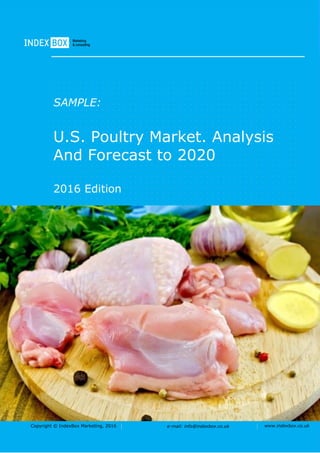Copyright © IndexBox Marketing, 2016 e-mail: info@indexbox.co.uk www.indexbox.co.uk
SAMPLE:
U.S. Poultry Market. Analysis
And Forecast to 2020
2016 Edition
 