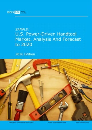 Copyright © IndexBox Marketing, 2016 e-mail: info@indexbox.co.uk www.indexbox.co.uk
SAMPLE:
U.S. Power-Driven Handtool
Market. Analysis And Forecast
to 2020
2016 Edition
 