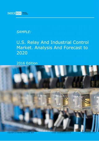 Copyright © IndexBox Marketing, 2016 e-mail: info@indexbox.co.uk www.indexbox.co.uk
SAMPLE:
U.S. Relay And Industrial Control
Market. Analysis And Forecast to
2020
2016 Edition
 