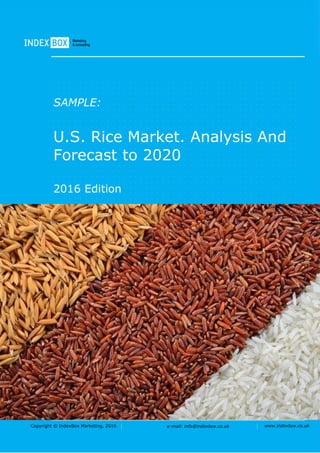 Copyright © IndexBox Marketing, 2016 e-mail: info@indexbox.co.uk www.indexbox.co.uk
SAMPLE:
U.S. Rice Market. Analysis And
Forecast to 2020
2016 Edition
 